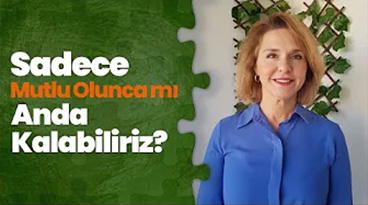 Sadece Mutlu Olunca Mı Anda Kalabiliriz